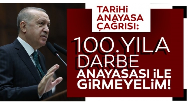 Başkan Erdoğandan tarihi anayasa çağrısı: Darbe anayasası ile 100üncü yıla girmeyelim