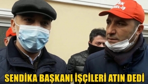 BELEDİYE BAŞKANI SENDİKA ŞUBE SÖZCÜSÜ MÜZAKERELERDE İŞÇİLERİ ATIN DEDİ...