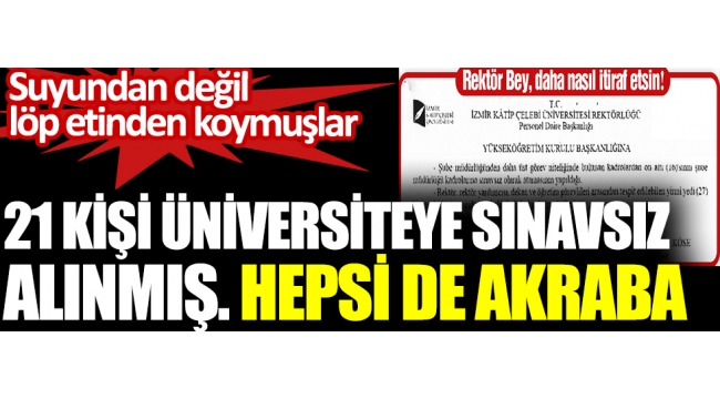 İşte torpilin belgesi. 21 kişi üniversiteye alınmış, hepsi de akraba. 
