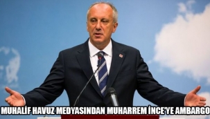 MUHARREM İNCEYE MUHALİF HAVUZ MEDYASINDAN AMBARGO!