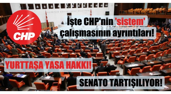İşte CHP'nin 'sistem' çalışmasının ayrıntıları!