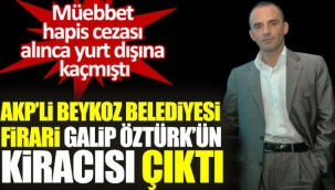 Beykoz Belediyesi, firari Galip Öztürkün kiracısı çıktı!