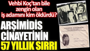 Demirören Grubuyla ilişkilendirilen Arşimidis cinayetinin 57 yıllık sırrı. Vehbi Koçtan bile zengin olan iş adamını kim öldürdü