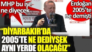 MHP bu işe ne diyecek. Erdoğan: Diyarbakırda 2005'te ne dediysek aynı yerde olacağız.