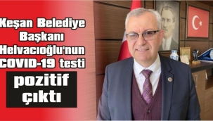 Üç doz aşı olan Keşan Belediye Başkanı Mustafa Helvacıoğlu koronavirüse yakalandı