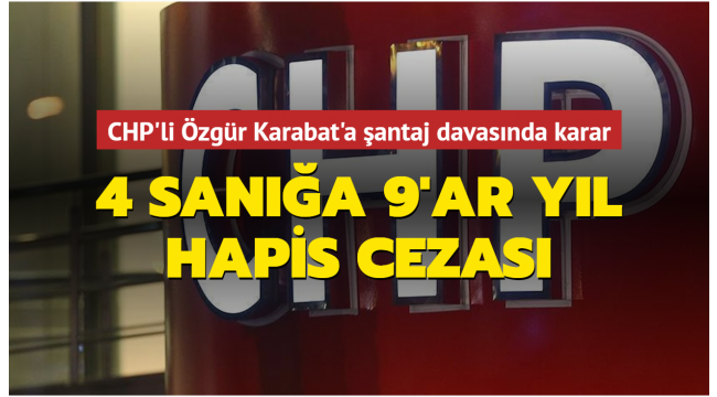  CHP'li milletvekilinin şantajcılarına hapis çıktı