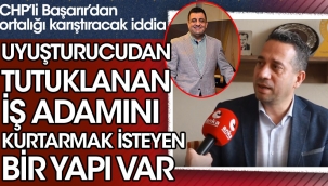 CHPli Ali Mahir Başarırdan ortalığı karıştıracak iddia: Uyuşturucudan tutuklanan iş adamını kurtarmak isteyen bir yapı var