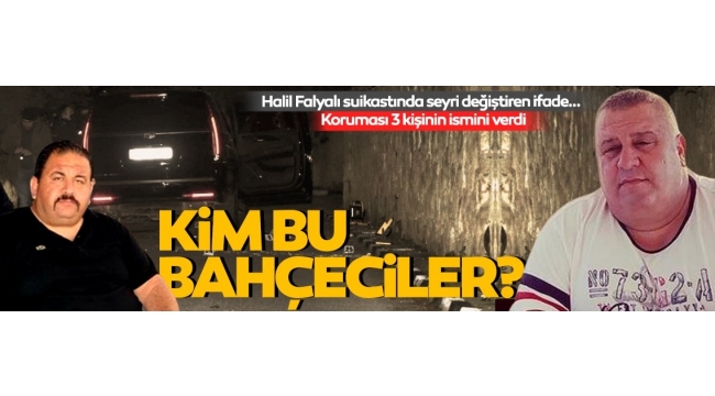 Halil Falyalı suikastında seyri değiştiren ifade! Koruması 3 isim verdi... Kim bu Bahçeciler?