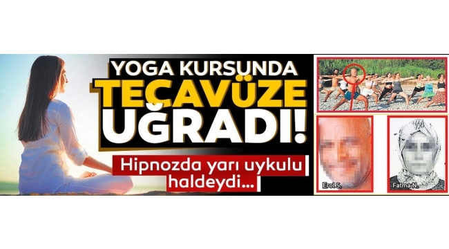 Yoga kursunda tecavüz skandalı! Hipnoz halinde, yarı uykulu bir halde...