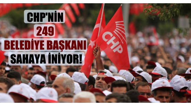 CHP'nin 249 belediye başkanı sahaya iniyor!