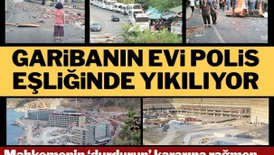 Garibanın evi polis eşliğinde yıkılıyor