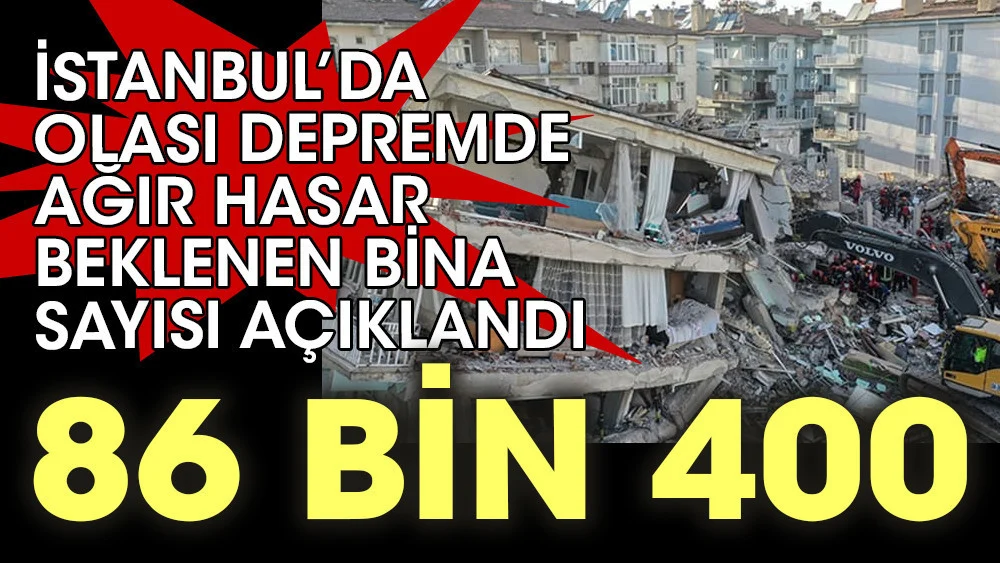İstanbul'da olası depremde ağır hasar beklenen bina sayısı açıklandı. 86 bin 400