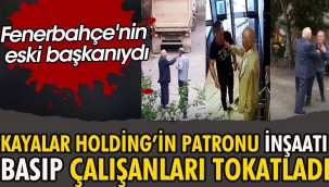 Kayalar Holdingin patronu inşaatı basıp çalışanları tokatladı. Fenerbahçenin eski başkanıydı