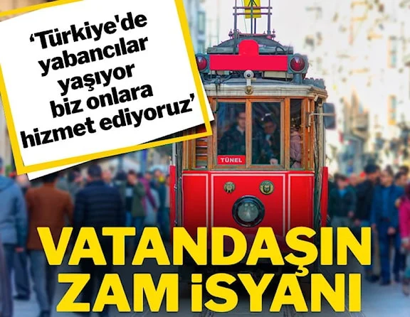 Vatandaşın zam isyanı: 'Türkiye'de yabancılar yaşıyor, biz onlara hizmet ediyoruz'