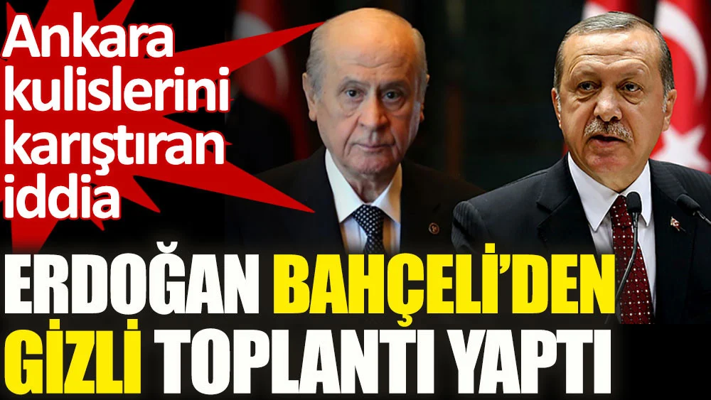 Ankara kulislerini hareketlendiren iddia. Erdoğan Bahçeli'den gizli toplantı yaptı