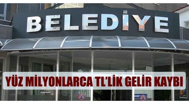 BELEDİYELERDE GELİR KAYBI !