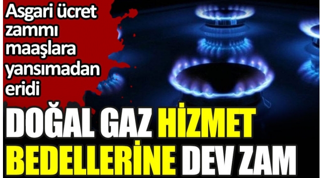 Doğal gaz hizmet bedellerine dev zam