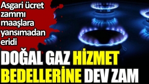 Doğal gaz hizmet bedellerine dev zam