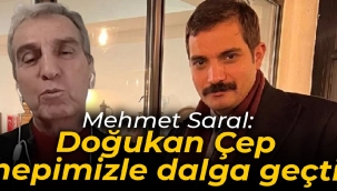Mehmet Saral: Doğukan Çep hepimizle dalga geçti