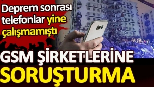 GSM şirketlerine soruşturma. Deprem sonrası cep telefonları yine çalışmamıştı