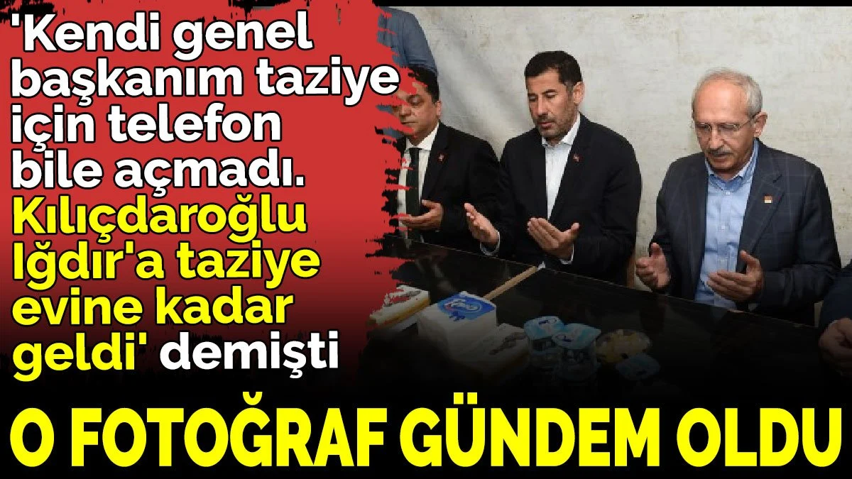 'Kendi genel başkanım taziye için telefon bile açmadı. Kılıçdaroğlu Iğdır'a kadar geldi' demişti. O fotoğraf gündem oldu