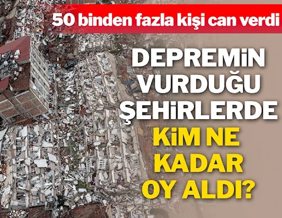 6 Şubat depremlerinin yerle bir ettiği şehirlerde sandıktan kim birinci çıktı?