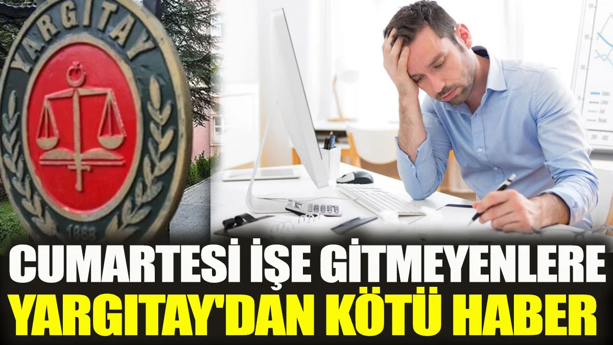 Cumartesi işe gitmeyenlere Yargıtay'dan kötü haber