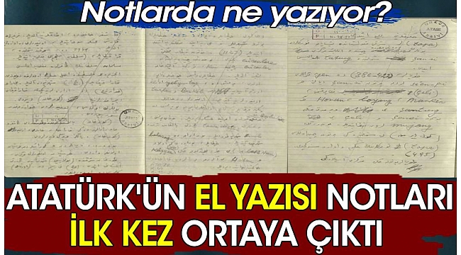 Atatürk'ün el yazısı notları ilk kez ortaya çıktı. Notlarda ne yazıyor?