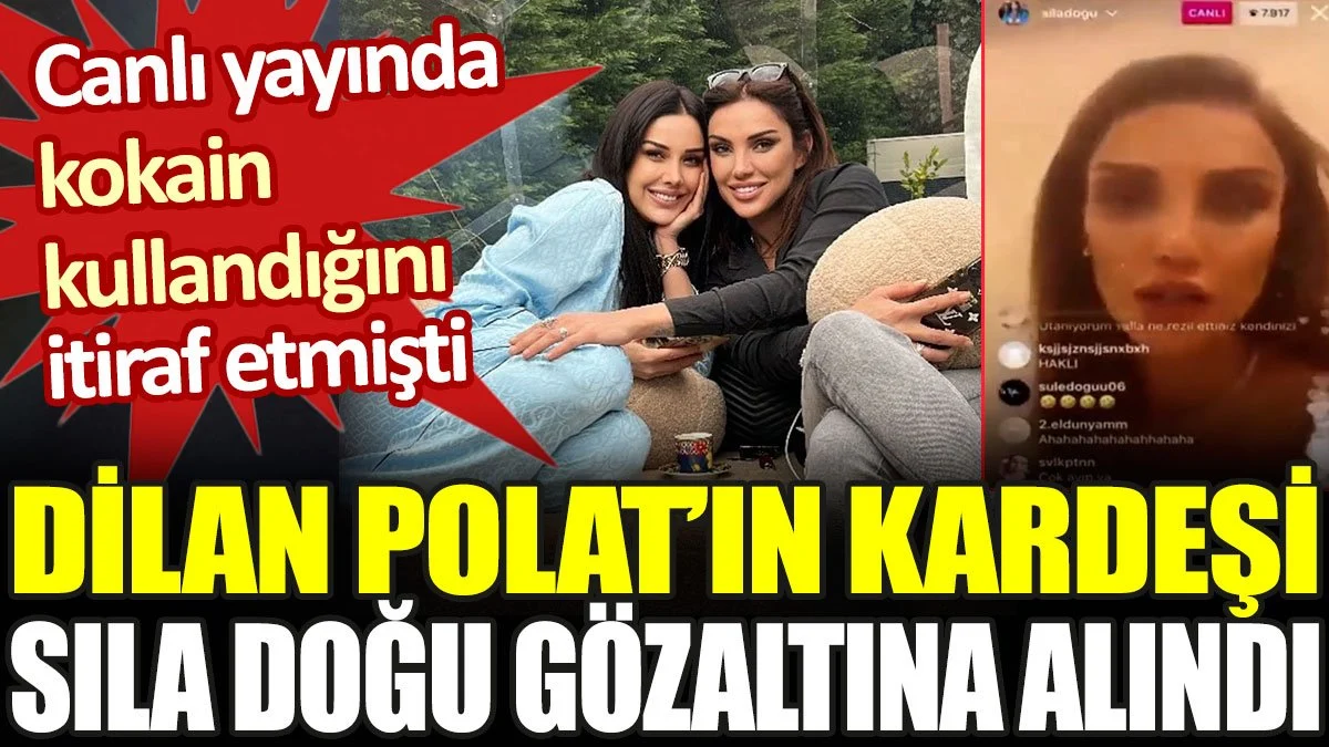 Dilan Polat'ın kızkardeşi Sıla Doğu gözaltına alındı