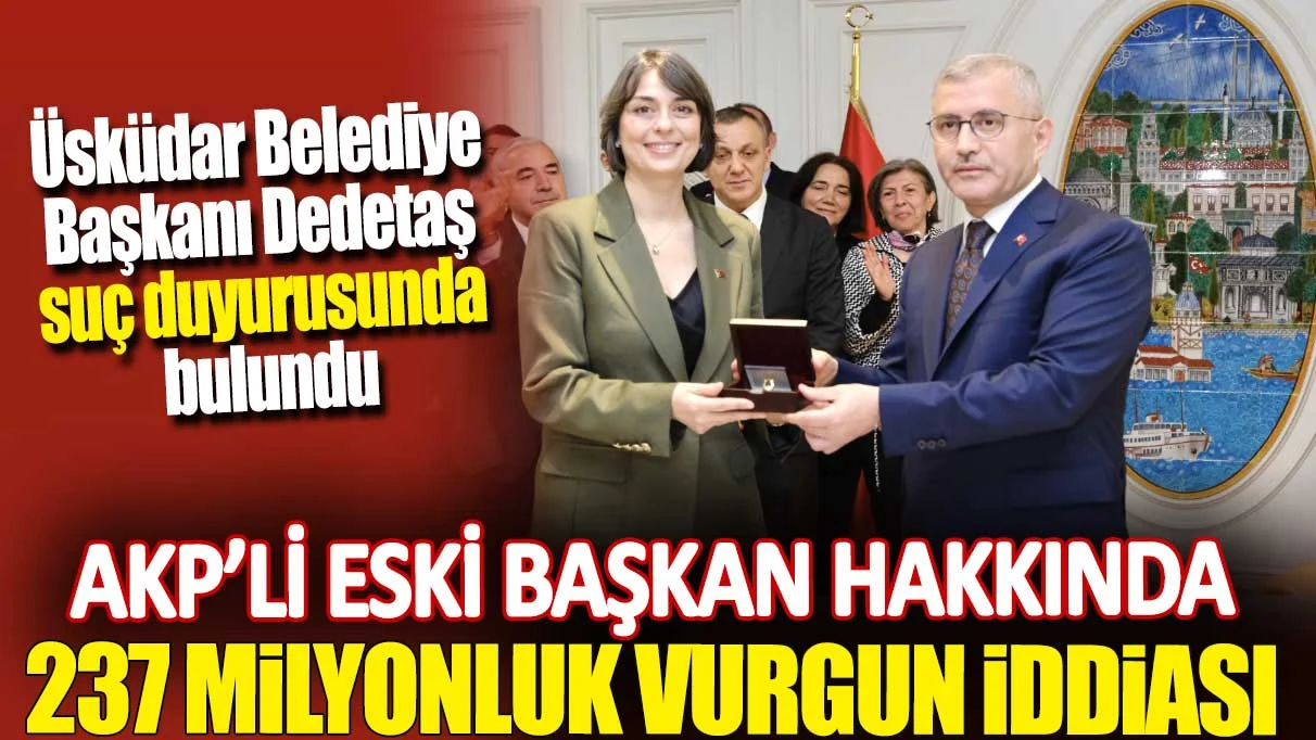 AKP'li eski başkan hakkında 237 milyonluk vurgun iddiası.