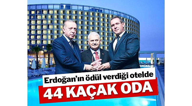 Erdoğan'ın ödül verdiği otelde 44 kaçak oda