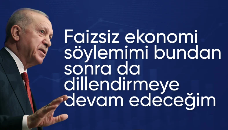 Cumhurbaşkanı Erdoğan: Faizsiz sistemi savunuyorum