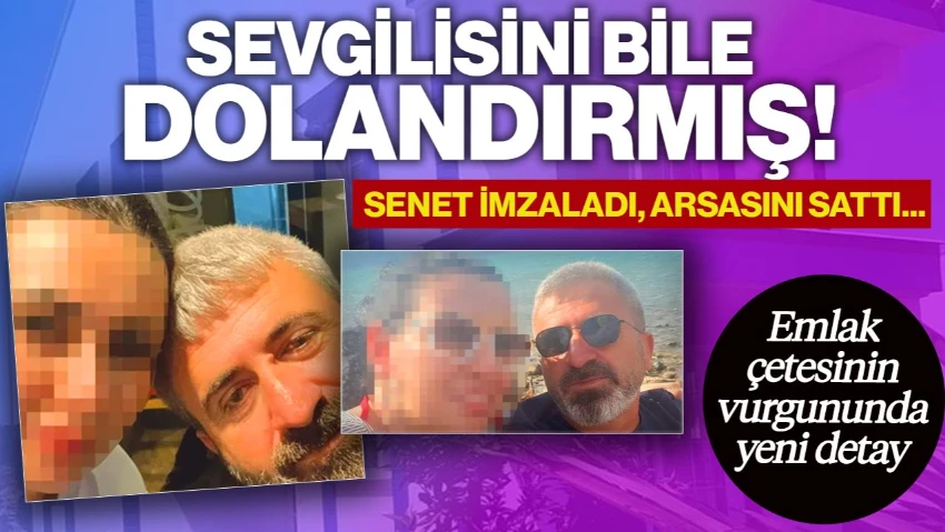Emlak Çetesini Çökerten İfadede Yeni Detaylar: Örgüt Yöneticisi Sevgilisini De Dolandırmış