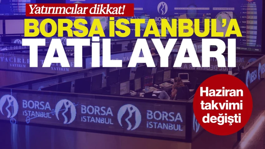 Yatırımcılar Dikkat, Borsa İstanbul'a Tatil Ayarı! Haziran Takvimi Değişti