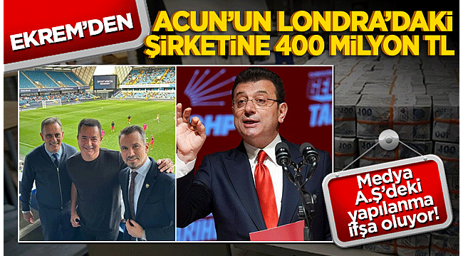 Medya A.Ş'deki yapılanma ifşa oluyor! Ekrem'den Acun'un Londra'daki şirketine 400 milyon T