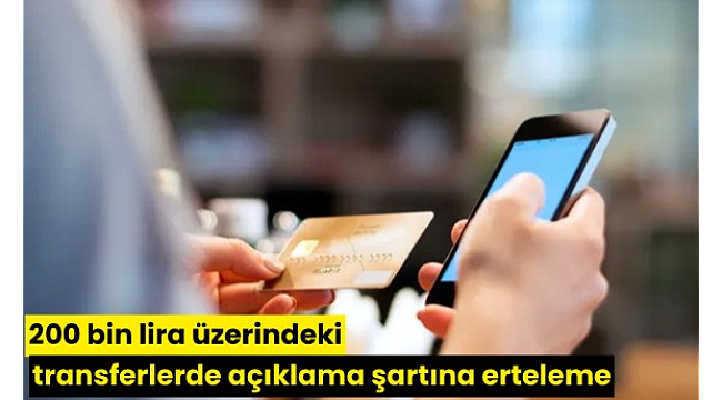 200 bin lira üzerindeki transferlerde açıklama şartına erteleme