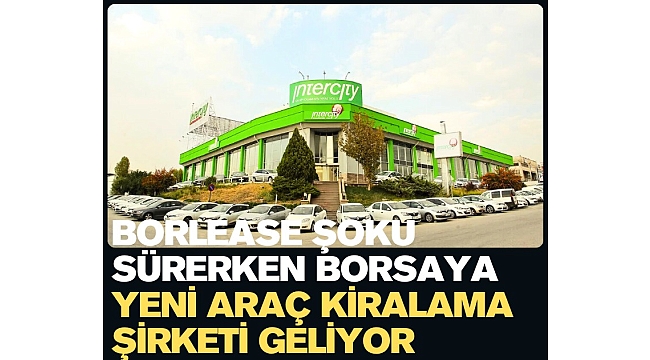 Borlease şoku sürerken borsaya yeni araç kiralama şirketi geliyor