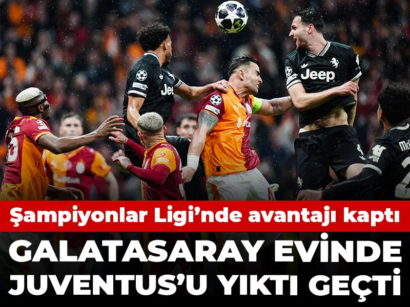 Galatasaray Şampiyonlar Ligi'nde Juventus'u yıktı geçti