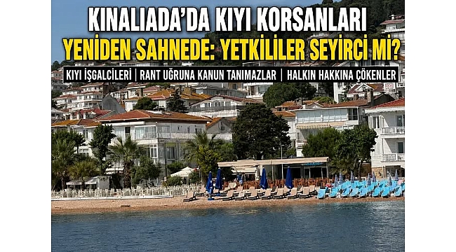 Kınalıada'da Kıyı İşgalleri Yeniden Sahnede: Kıyı Korsanları İş Başında