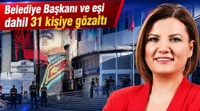 CHP'Lİ BELEDİYE BAŞKANI ,EŞİ , VE 28 KİŞİ GÖZALTINA ALINDI