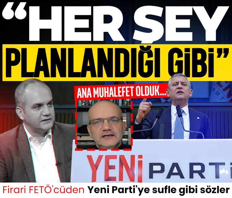 Firari FETÖ'cüden Yeni Parti'ye sufle gibi sözler: Her şey planlandığı gibi, ana muhalefet olduk
